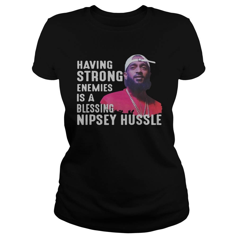 Having strong enemies is a blessing Nipsey Hussle Ladies