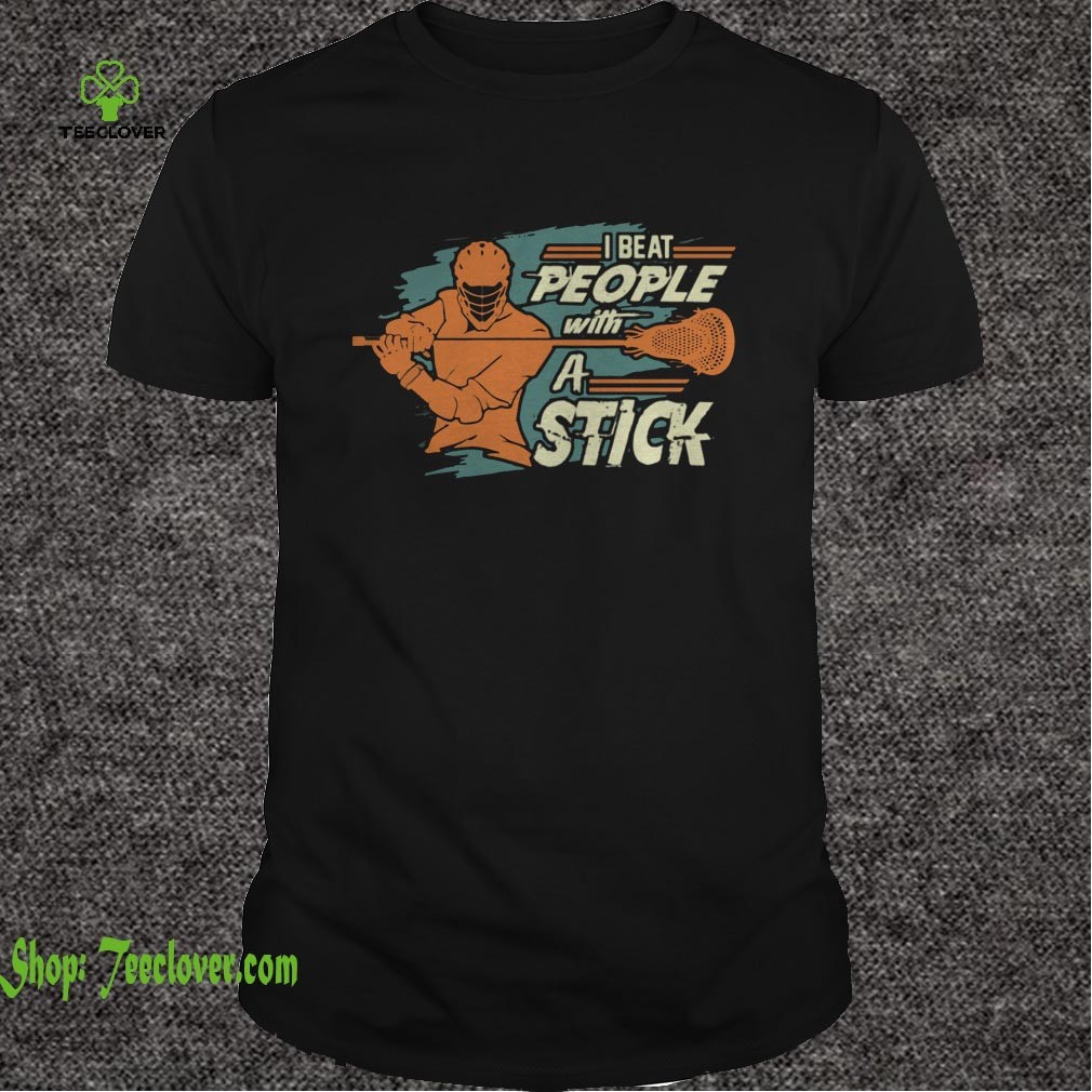 I Beat People With A Stick Lacrosse T-