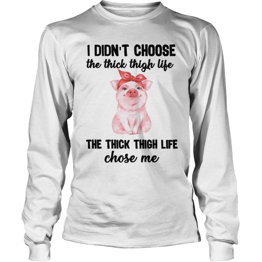 I Didnt Choose The Thick Thigh Life The Thick Thigh Life Chose Me T Shirt 11