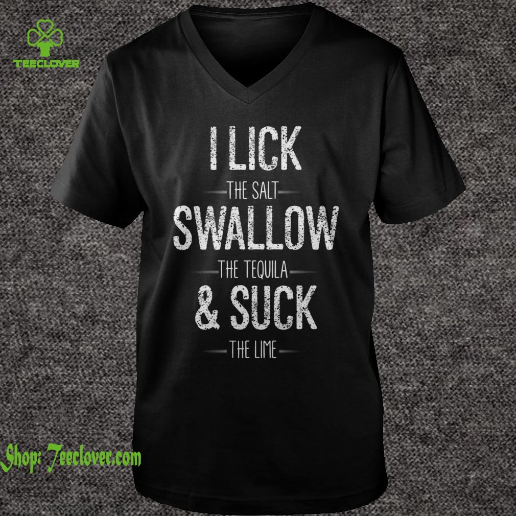 I Lick The Salt Swallow The Tequila The Lime Funny