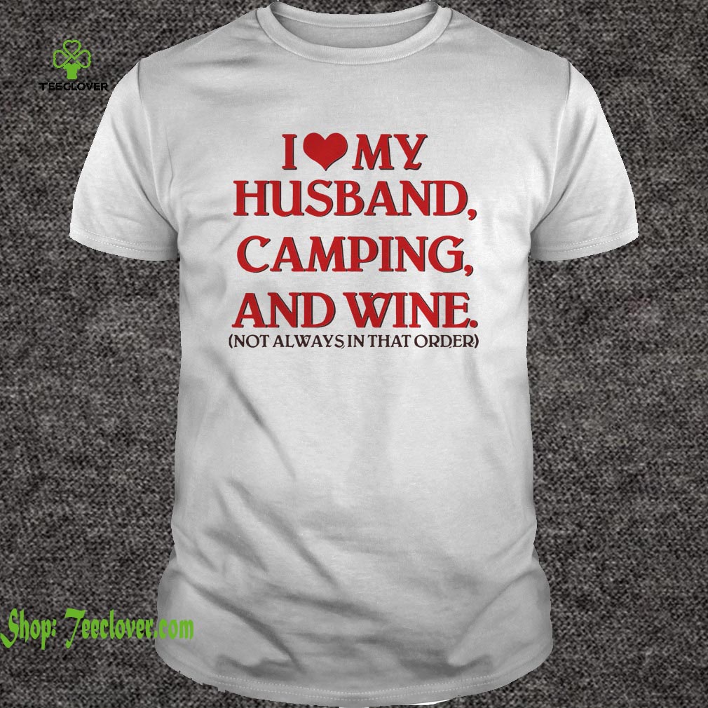 I Love My Husband Camping And Wine Not Always In That Order shirt