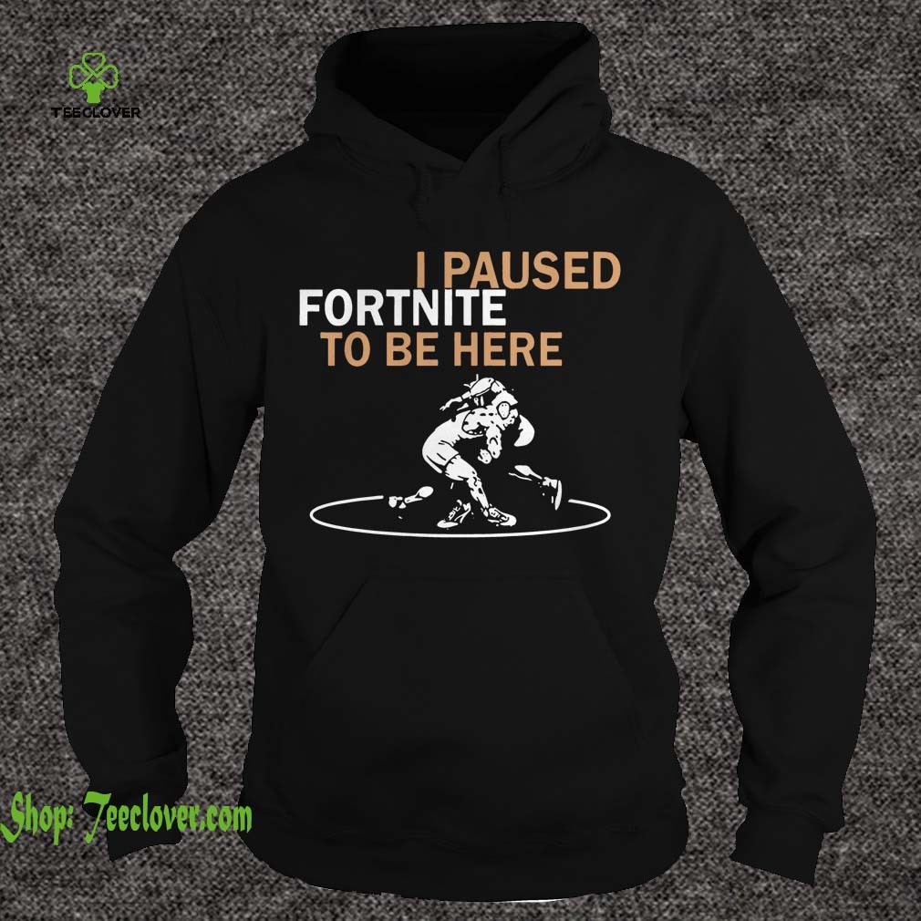 I Paused Fortnite To Be Here T shirts 1