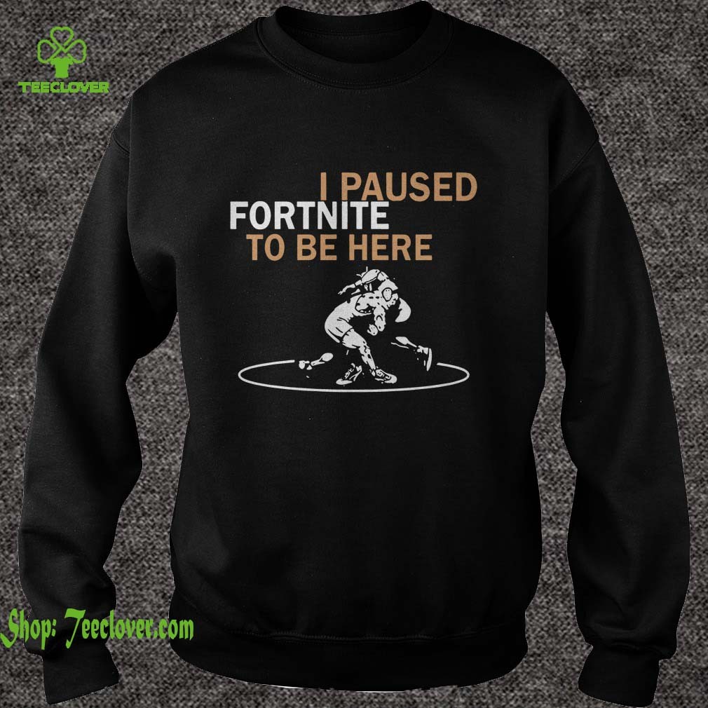 I Paused Fortnite To Be Here T shirts 3