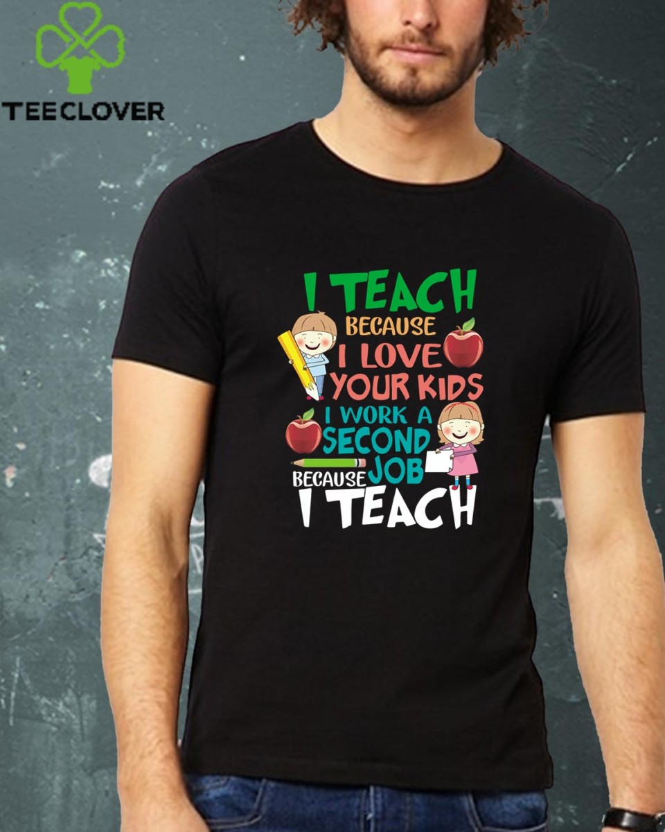 I Teach Because I Love Your Kids T-