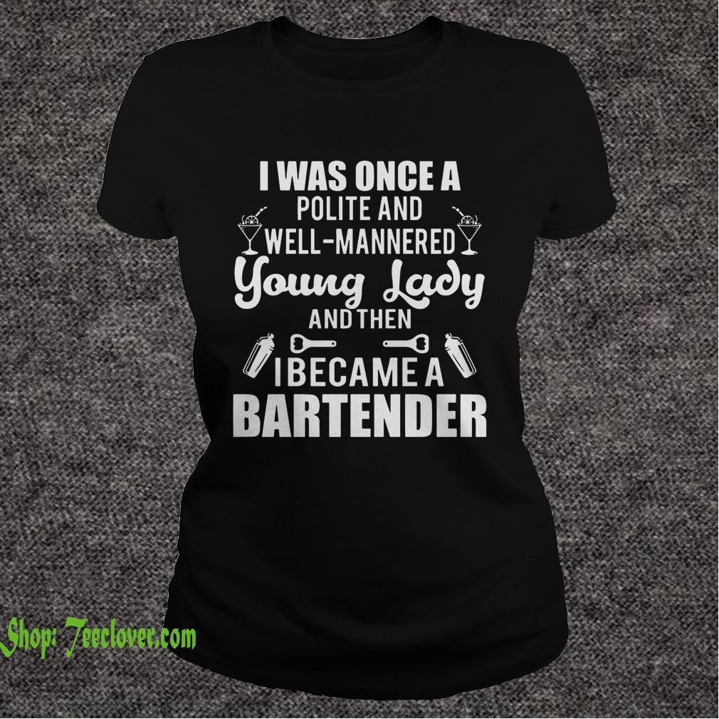 I Was Once A Polite Well Mannered Young Lady Then I Became A Bartender
