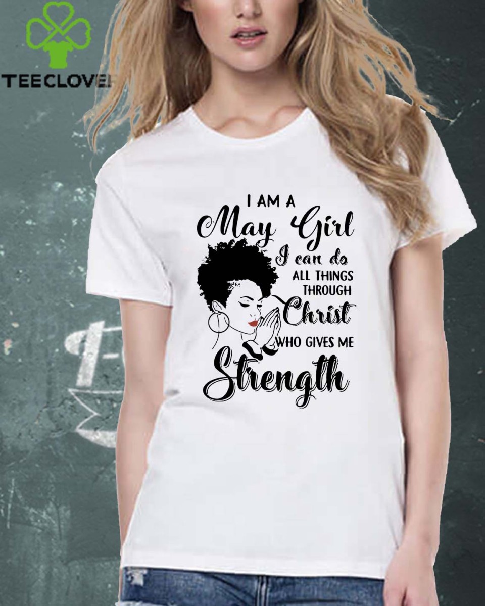 I am a may girl I can do all things through Christ who gives me strength shirt