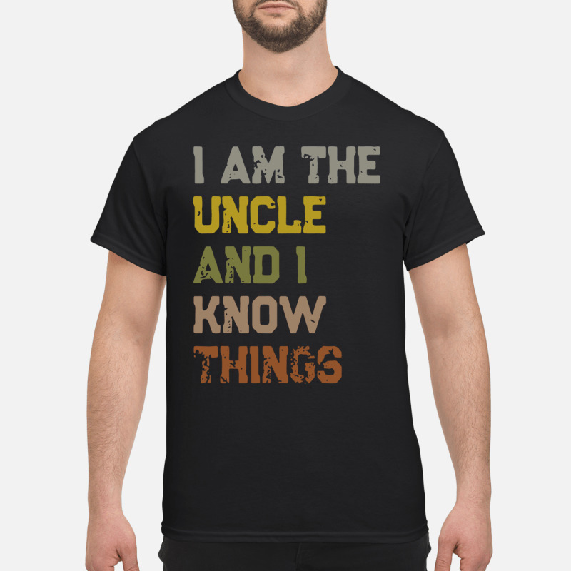 I am the uncle and I know things T Shirt