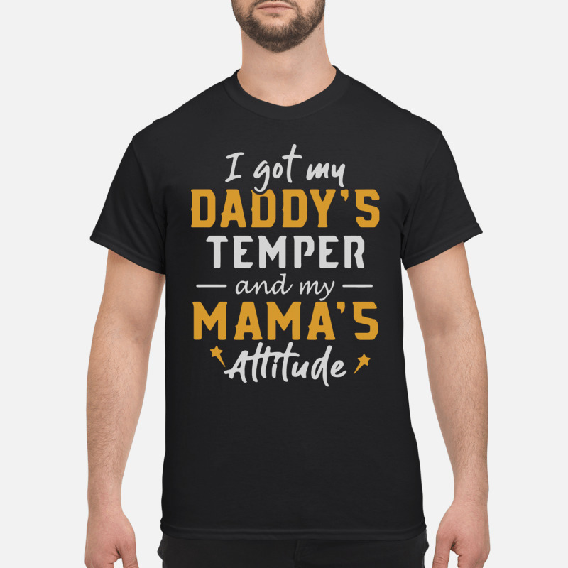 I got my daddys temper and my mamas attitude T Shirt