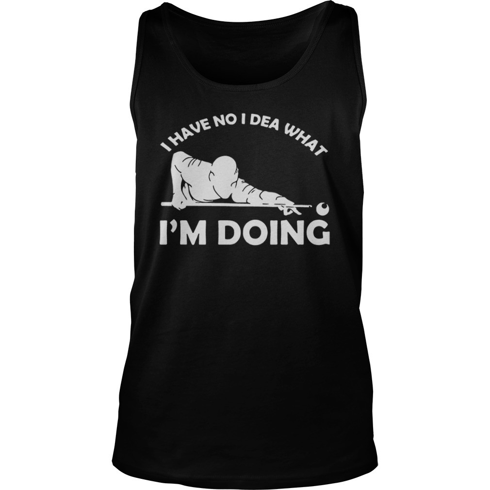 I have no idea what Im doing shirt
