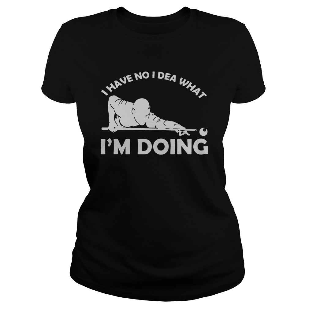 I have no idea what Im doing hoodie, sweater, longsleeve, shirt v-neck, t-shirt