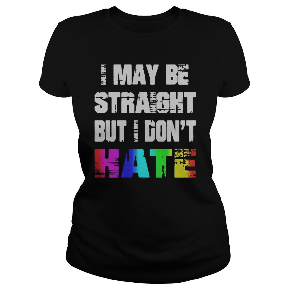 I may be straight but I dont hate shirt