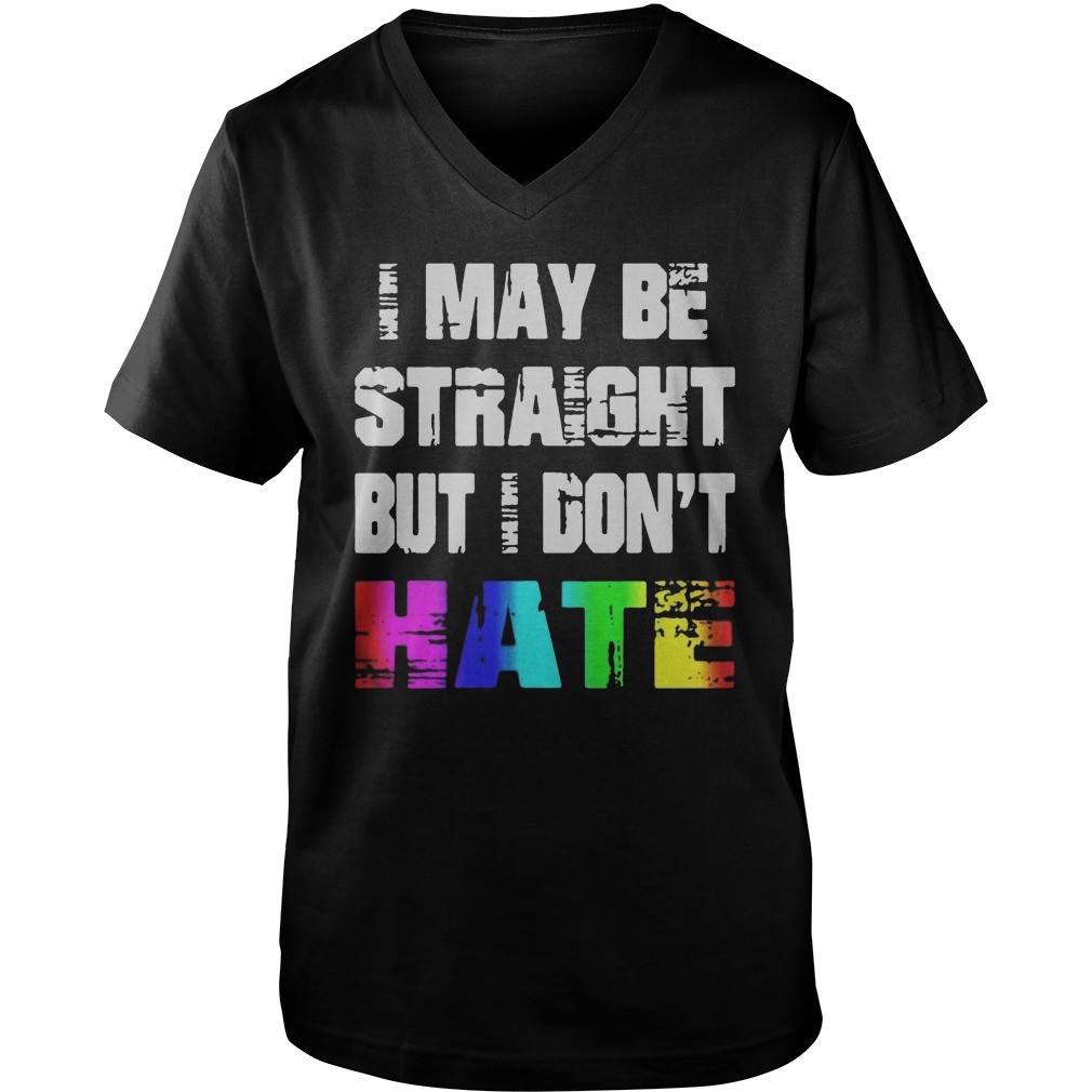I may be straight but I dont hate shirt