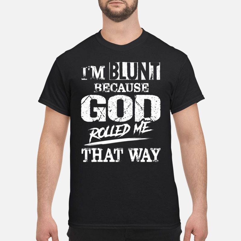 Im Blunt Because God Rolled Me That Way Vintage Shirt