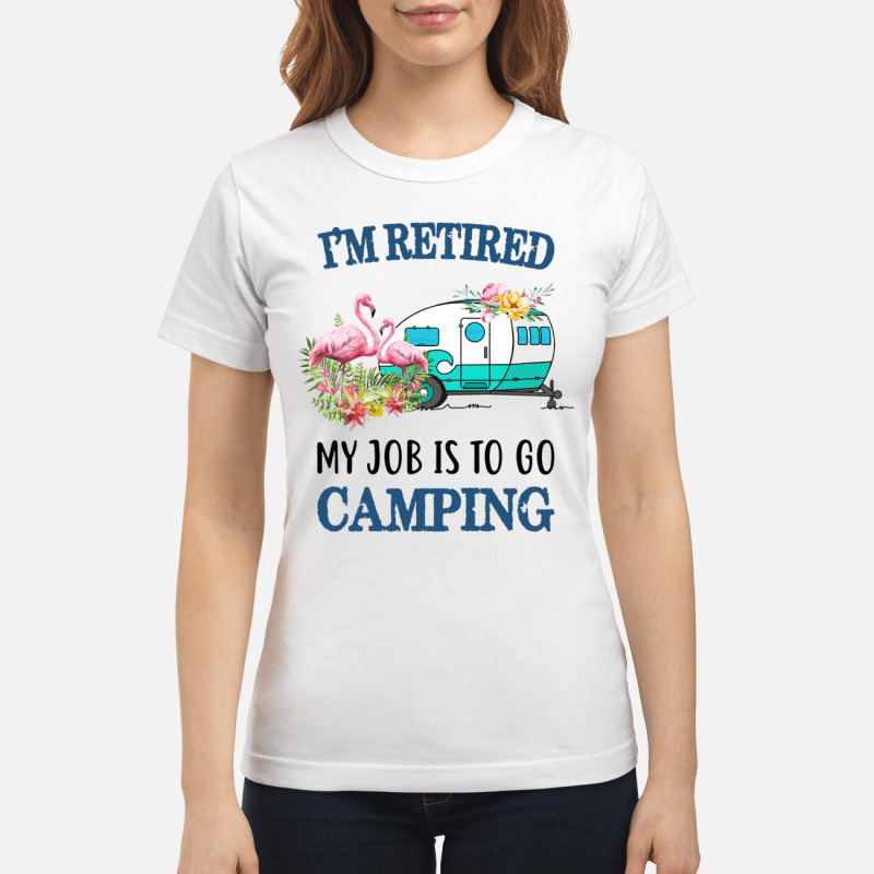 Im Retired My Job Is To Go Camping T Shirt 7