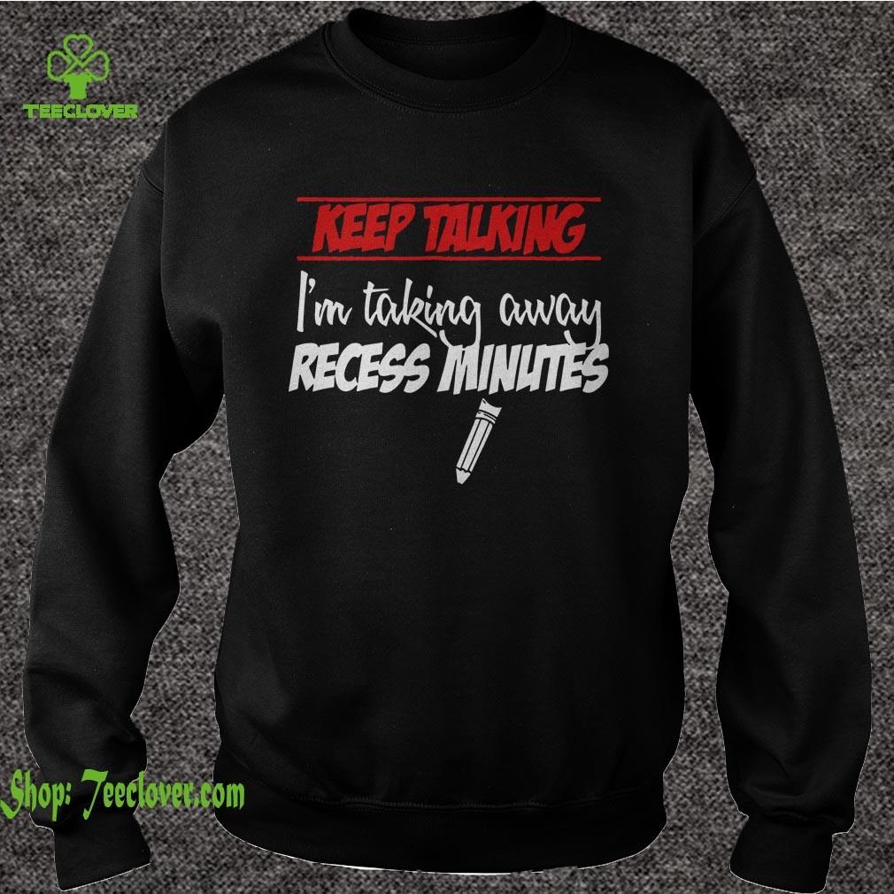 Keep Talking Im Taking Away Recess Minutes T shirts 3