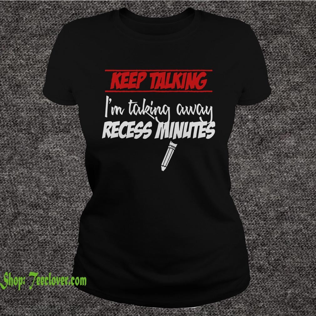 Keep Talking Im Taking Away Recess Minutes T shirts 5