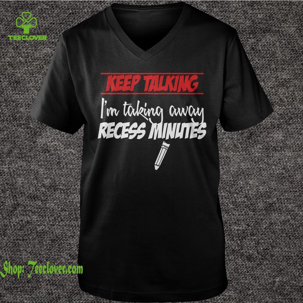 Keep Talking Im Taking Away Recess Minutes T shirts 6