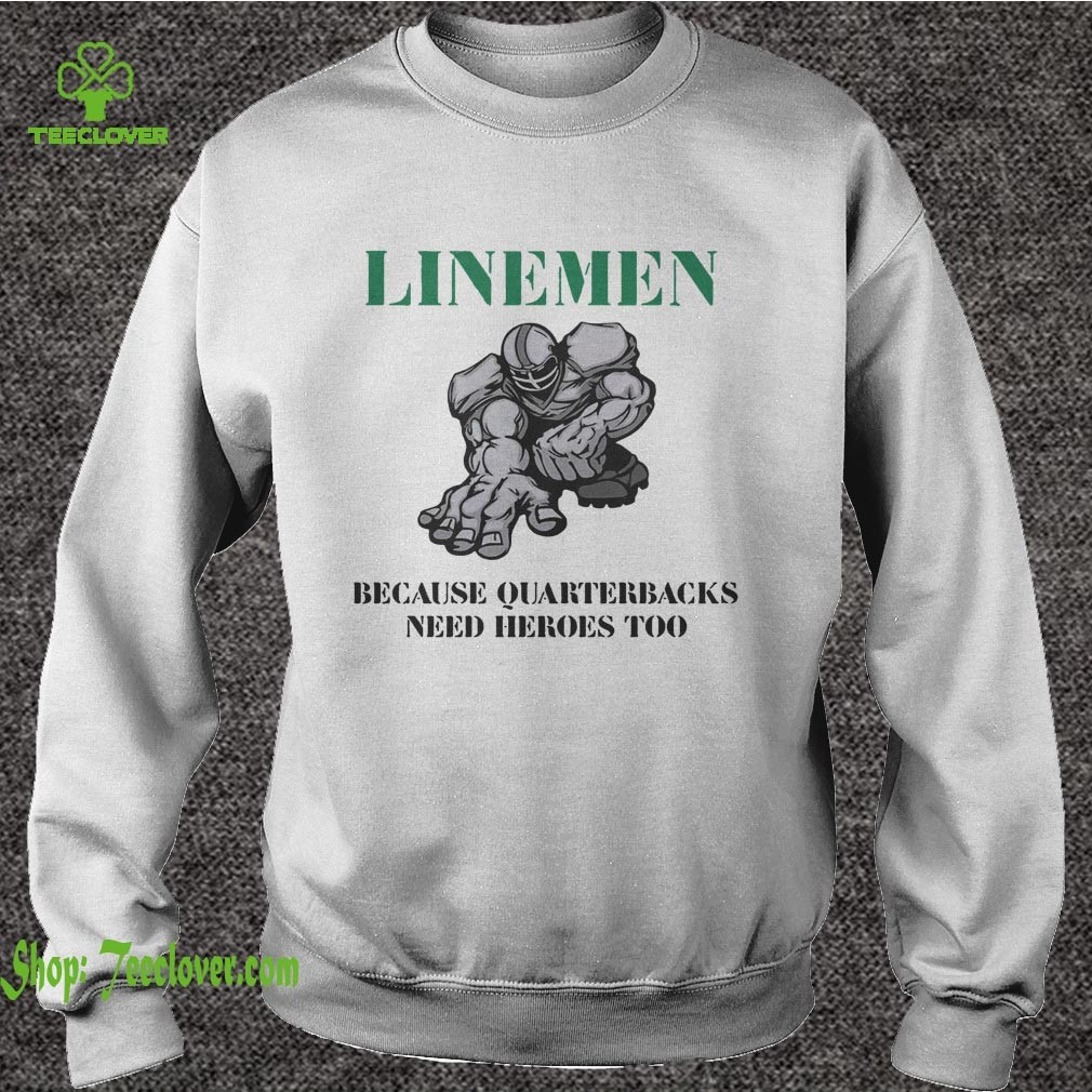 Linemen because quarterbacks need heroes too shirt 3