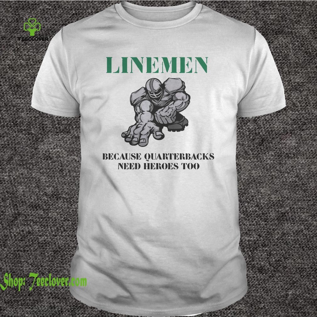 Linemen because quarterbacks need heroes too shirt 4