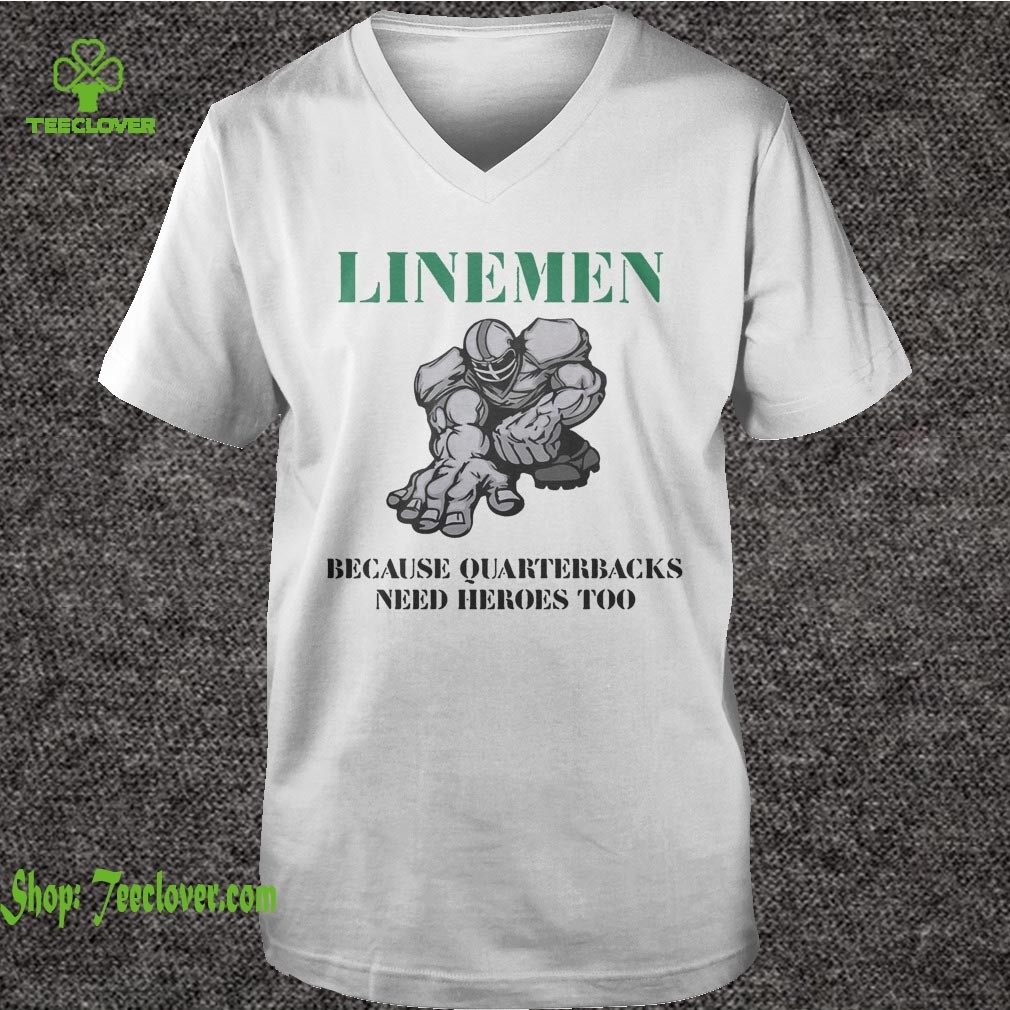 Linemen because quarterbacks need heroes too shirt 6