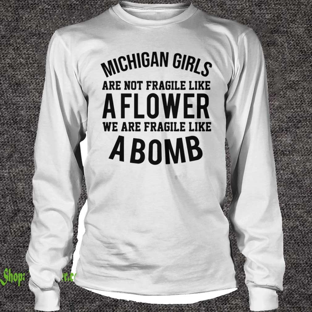 Michigan girls are not fragile like aflower we are fragile like abomb