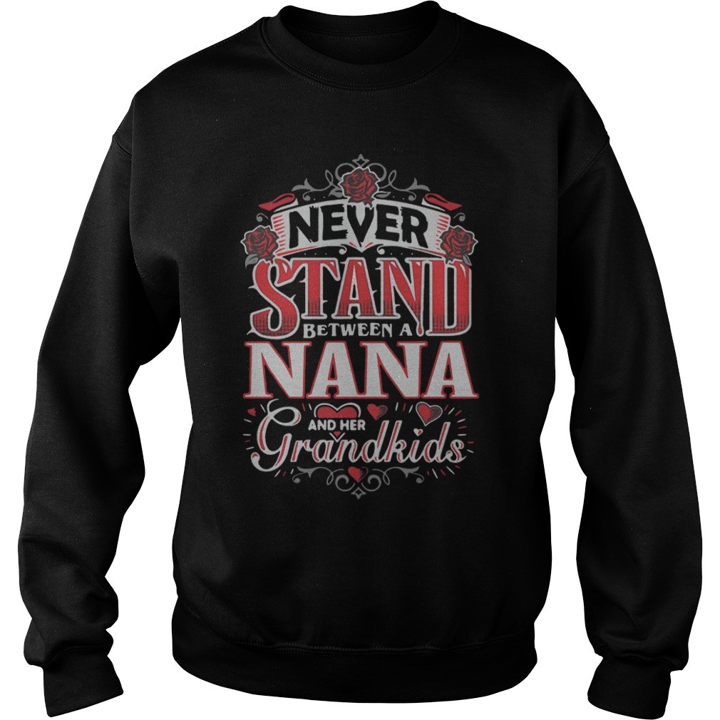 Never stand between a nana hoodie, sweater, longsleeve, shirt v-neck, t-shirtNever stand between a nana