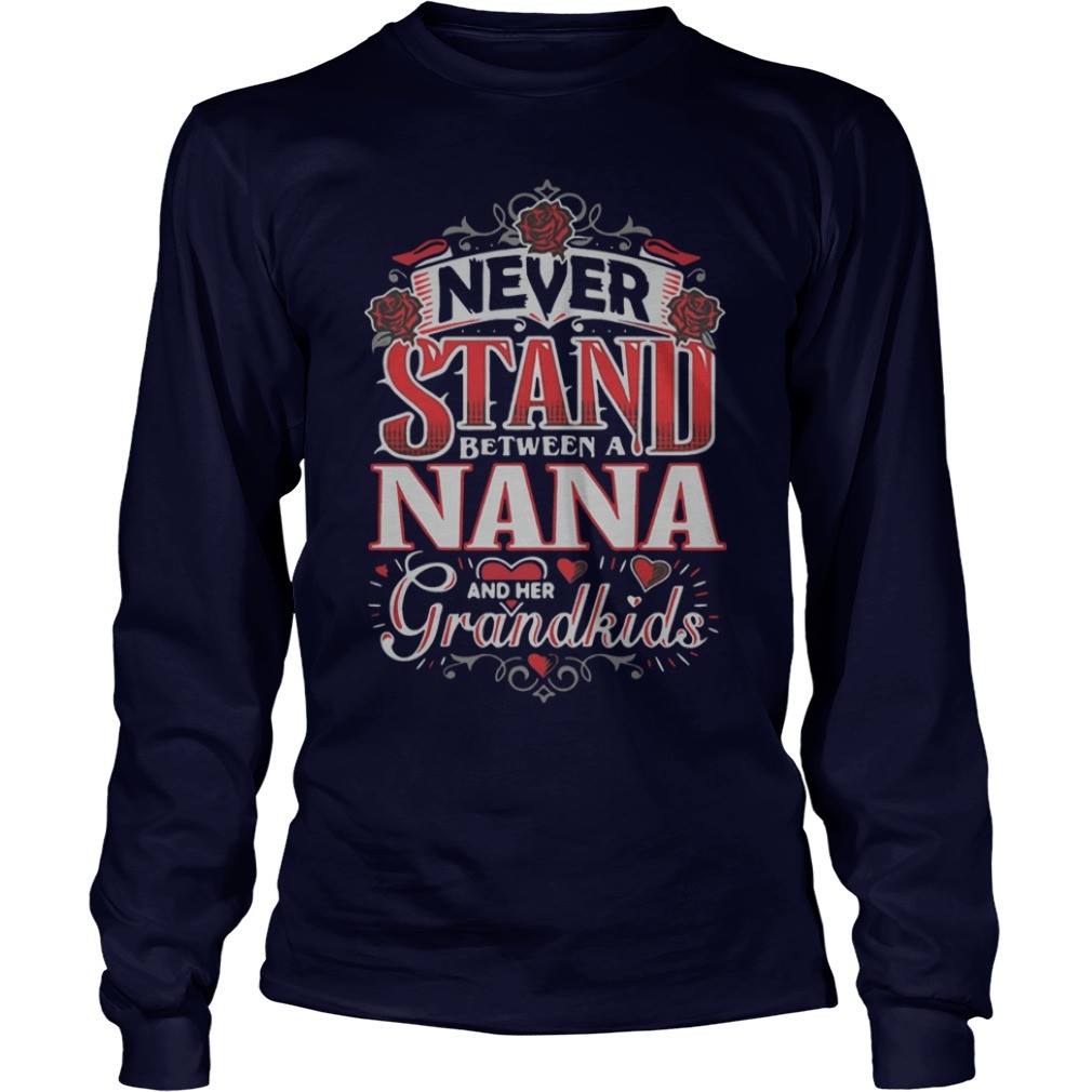 Never stand between a nana hoodie, sweater, longsleeve, shirt v-neck, t-shirtNever stand between a nana