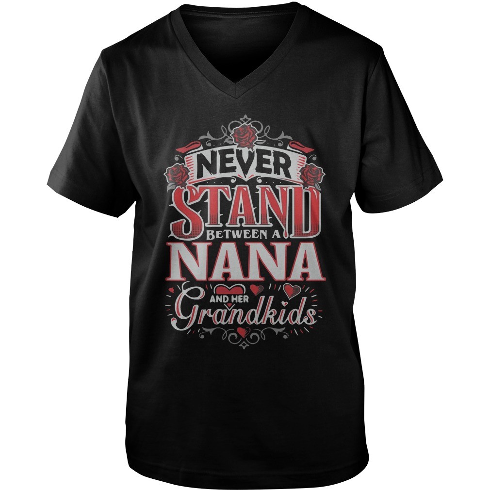 Never stand between a nana hoodie, sweater, longsleeve, shirt v-neck, t-shirtNever stand between a nana