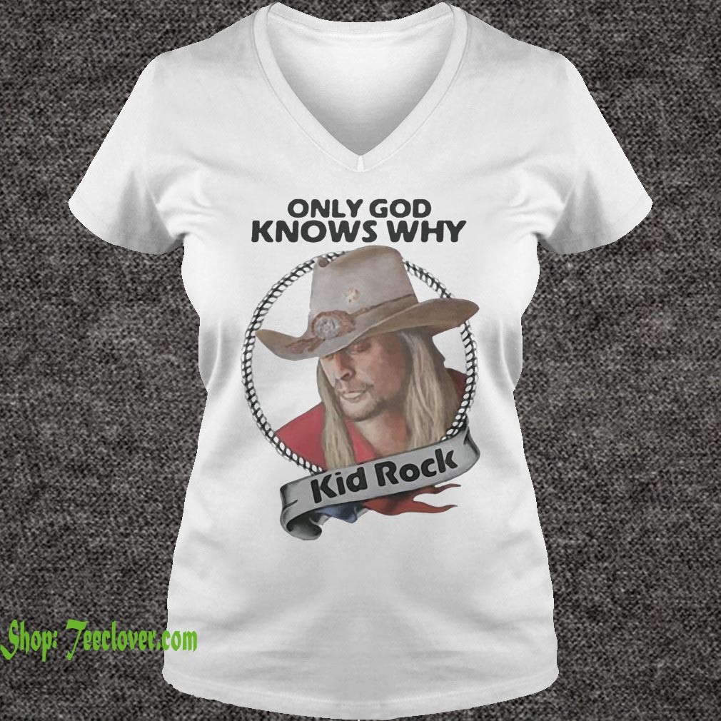 Only God knows why Kid Rock hoodie, sweater, longsleeve, shirt v-neck, t-shirt 2