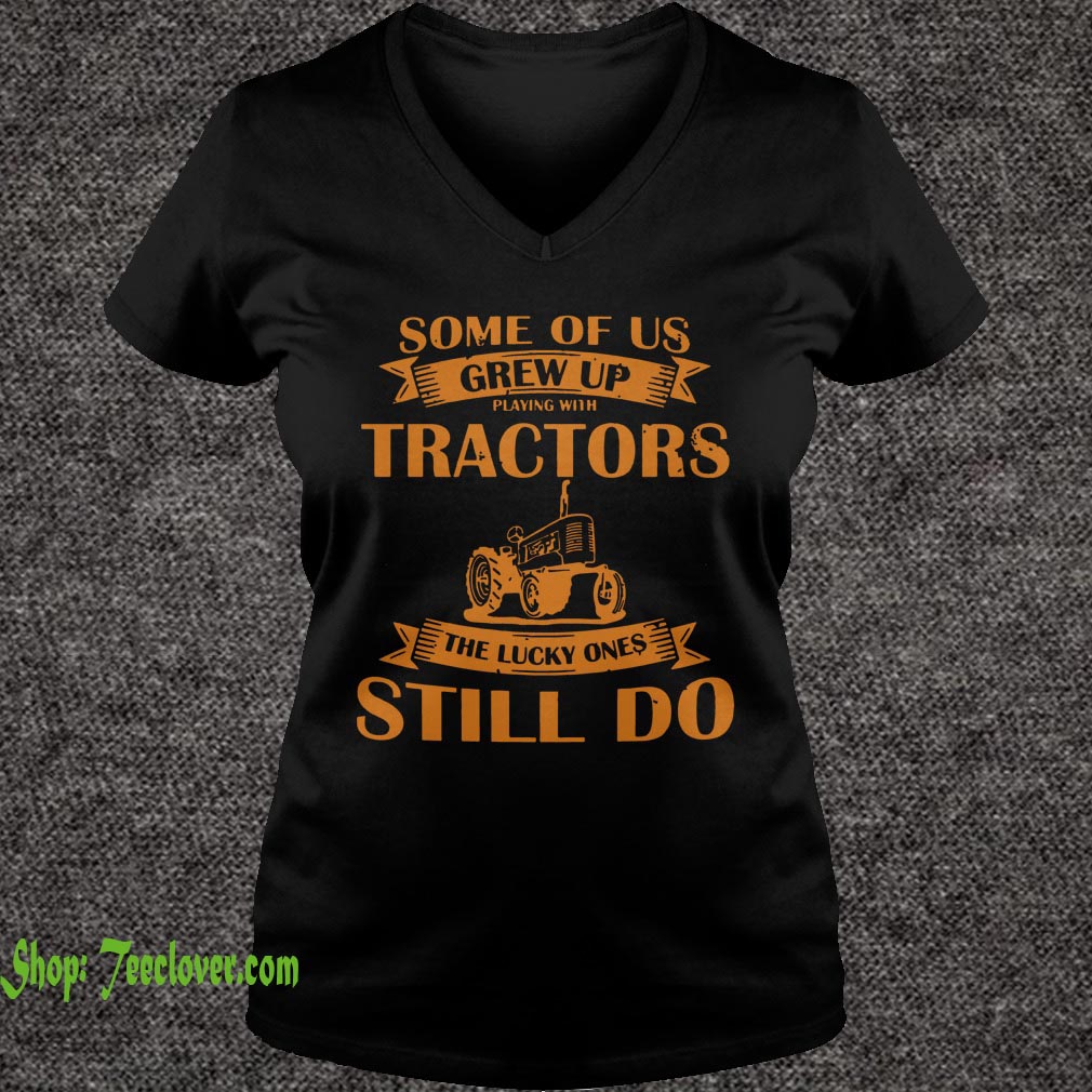 Some Of Us Grew Up Playing With Tractors The Lucky Ones Still Do Back Version