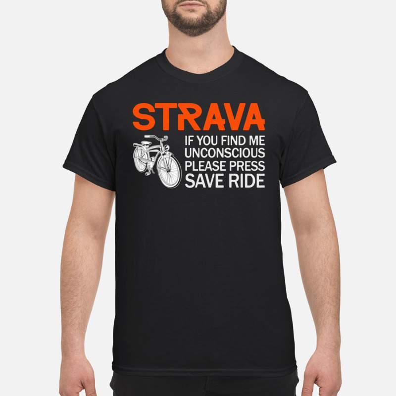 Strava If You Find Me Unconscious Please Press Save Ride Gift Shirt 2