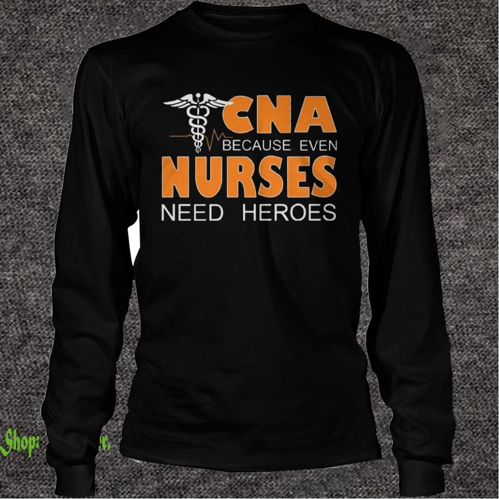 CNA Because Even Nurses Need Heroes
