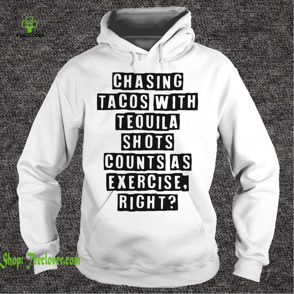 Chasing tacos with tequila shots counts as exercise tight