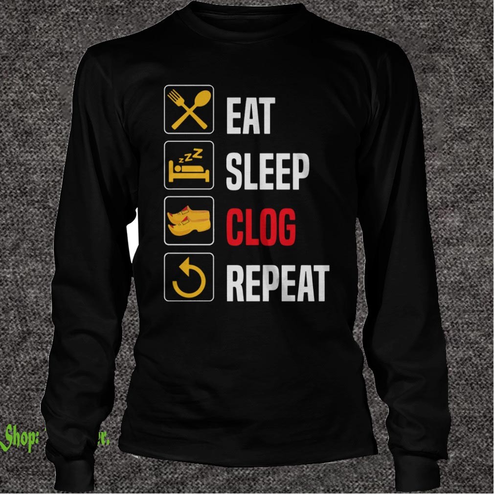 Eat Sleep Clog Repeat T-hoodie, sweater, longsleeve, shirt v-neck, t-shirt Men Women Repeat Da