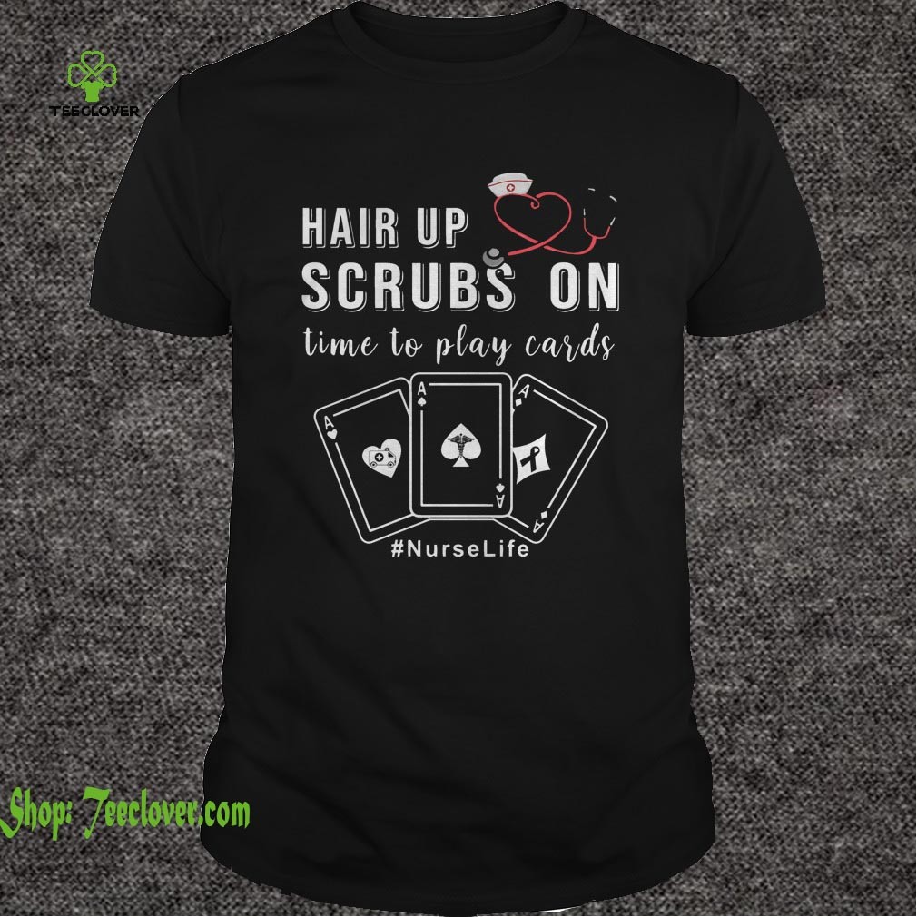 Hair Up Scrubs On Time To Play Cards Nurse Life T-