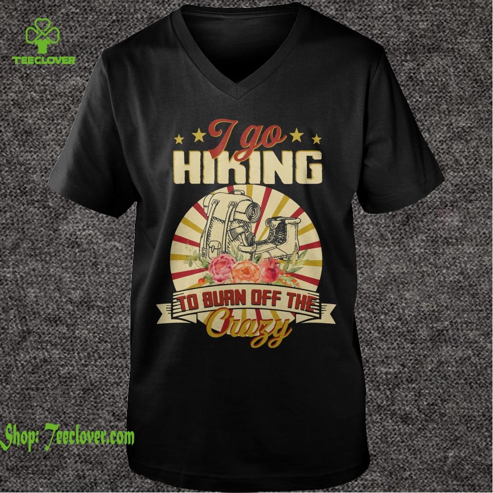 I Go Hiking To Burn Off The Crazy T-