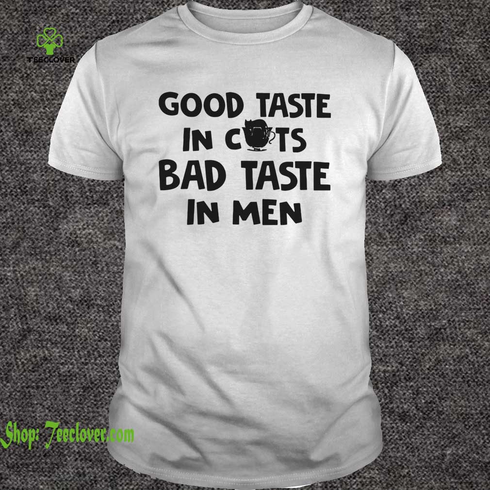 Good Taste In Cats Bad Taste In Men T-