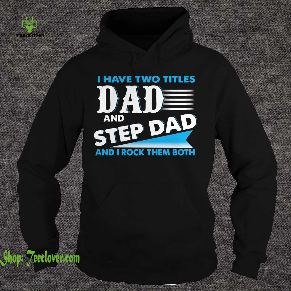 I Have Two Titles Dad And Step Dad And I Rock Them Both T-