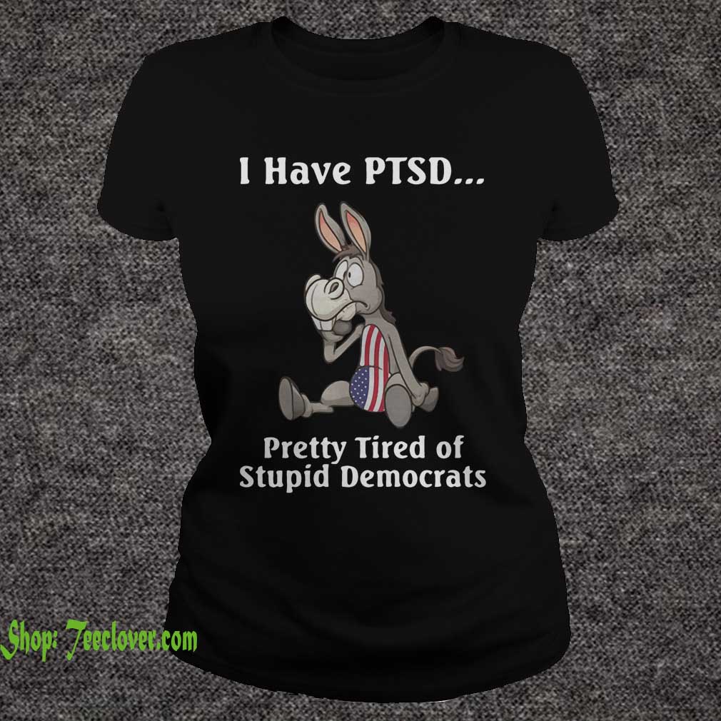 I have PTSD pretty tired of stupid democrats America Flag