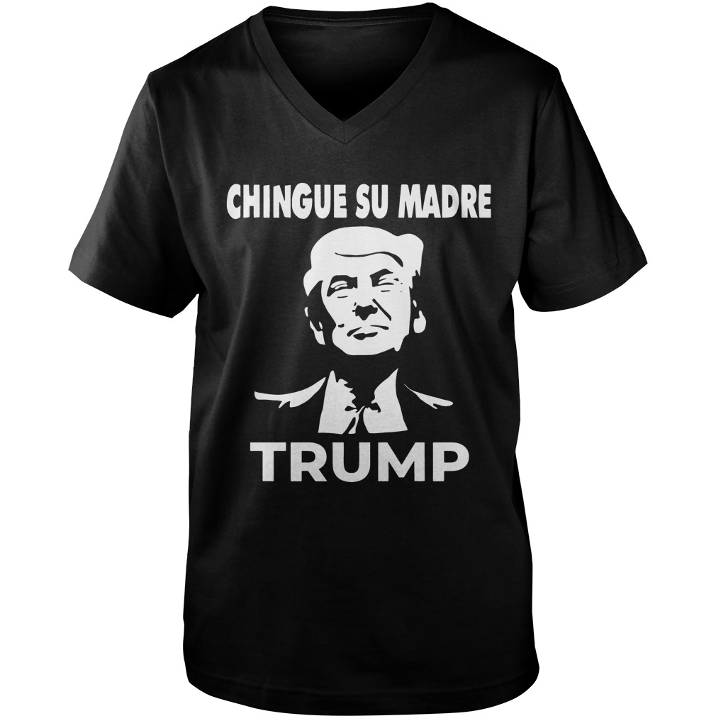 Chingue Su Madre Trump Shirt