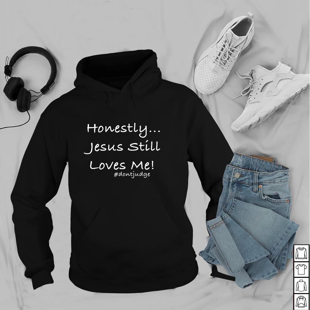 Honestly Jesus Still Loves Me Dontjudge Shirt