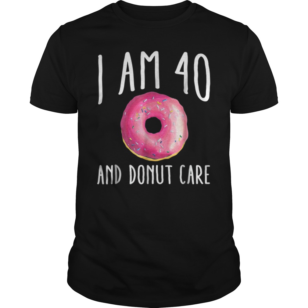 I Am 40 And Donut Care