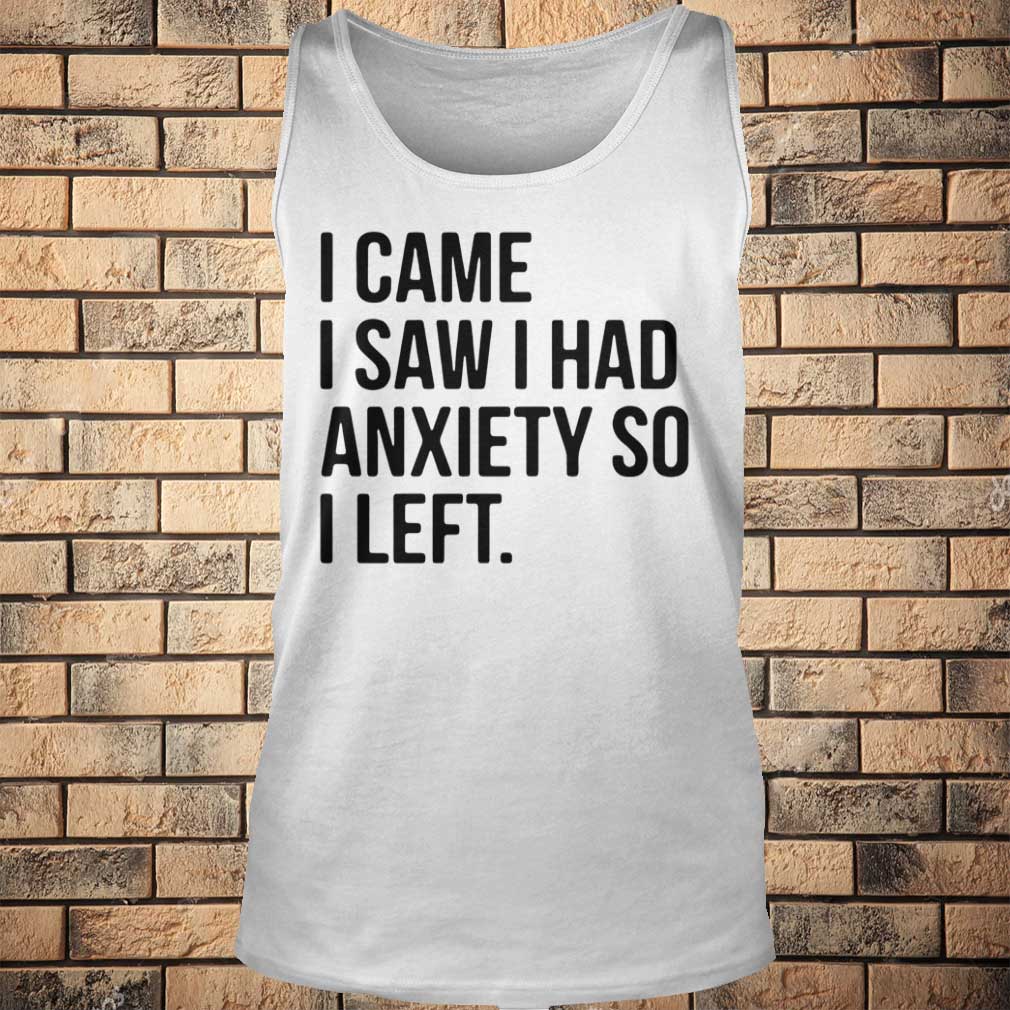 I came I saw I had anxiety so I left