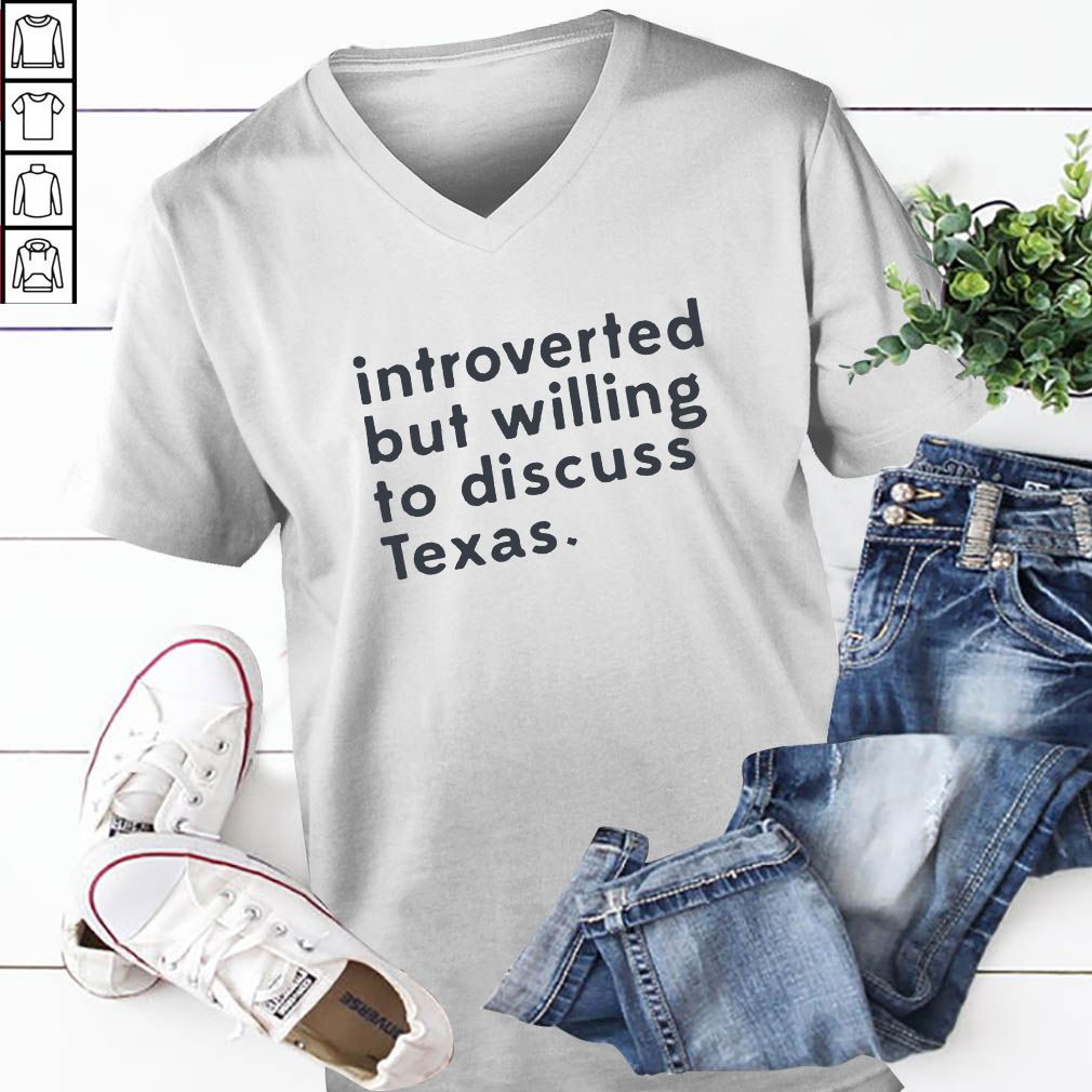 Introverted but willing to discuss Texas hoodie, sweater, longsleeve, shirt v-neck, t-shirt