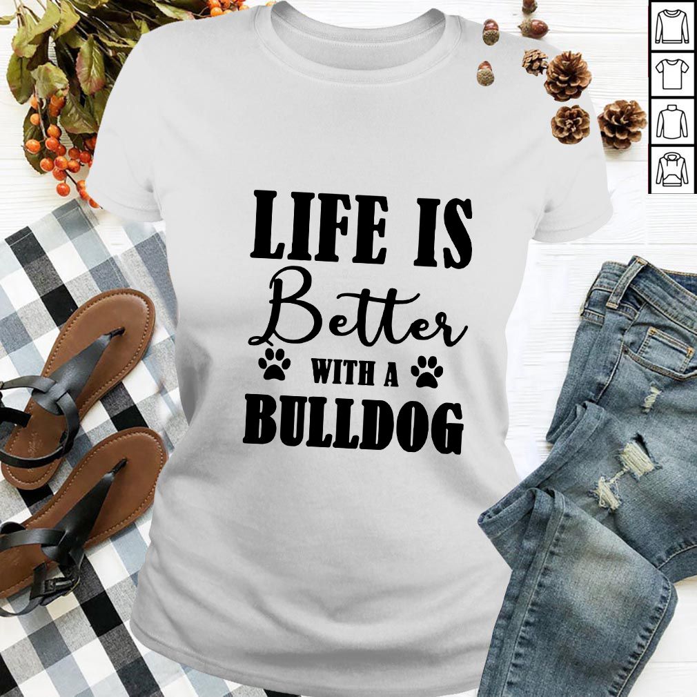Life Is Better With A Bull Dog T-Shirt