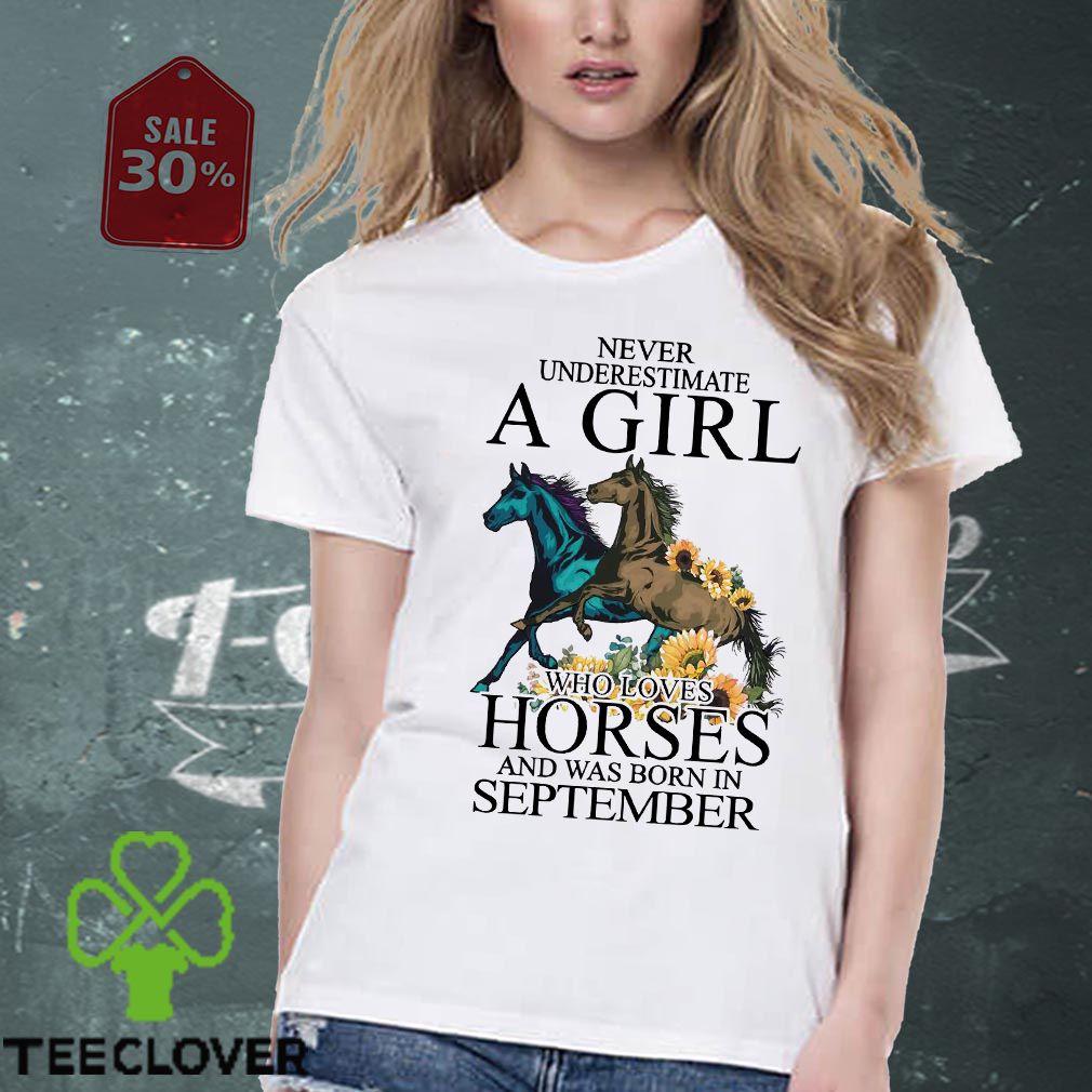 Never underestimate a girl who loves horses and was born in September floral hoodie, sweater, longsleeve, shirt v-neck, t-shirt