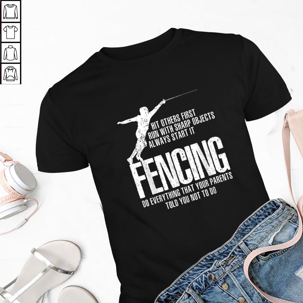 Pretty Swordsmanship Fencing Do everything that your parents told you not to do hoodie, sweater, longsleeve, shirt v-neck, t-shirt