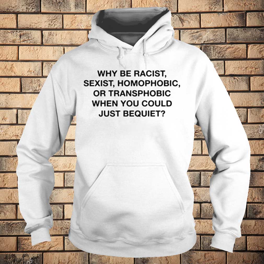 Why be racist sexist homophobic when you could just be quiet