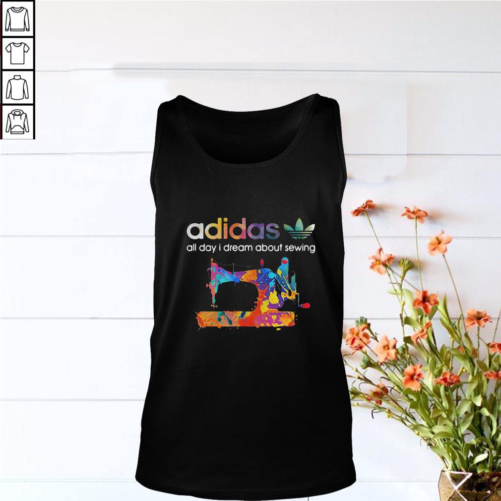 Adidas all day I dream about sewing hoodie, sweater, longsleeve, shirt v-neck, t-shirt