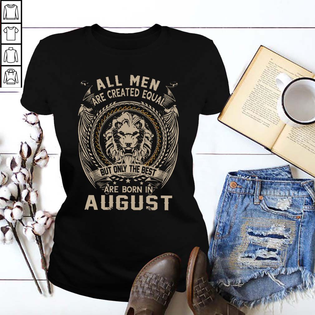 All Men Are Created Equal But Only The Best Are Born In August T-Shirt